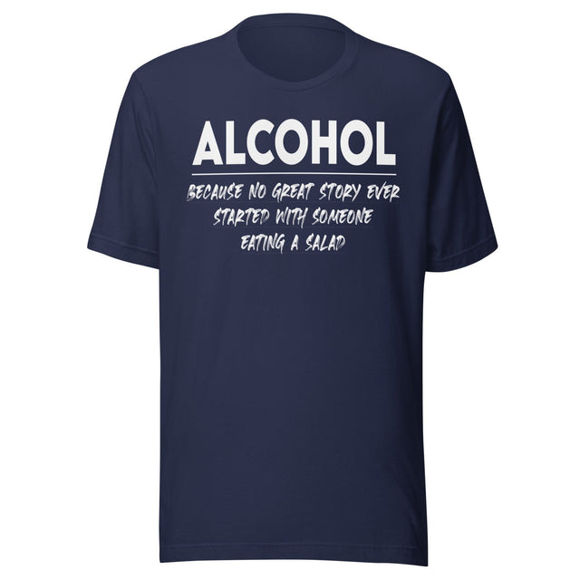 Alcohol Because No Great Story Started With Salad Shirt