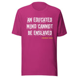 An Educated Mind Cannot Be Enslaved Shirt