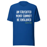 An Educated Mind Cannot Be Enslaved Shirt