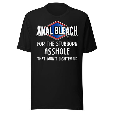 Anal Bleach For The Stubborn Asshole Shirt