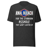 Anal Bleach For The Stubborn Asshole Shirt