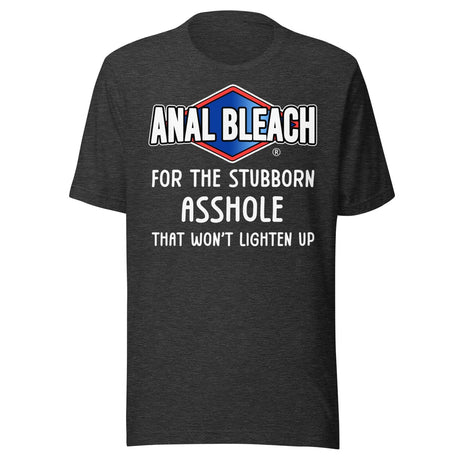 Anal Bleach For The Stubborn Asshole Shirt