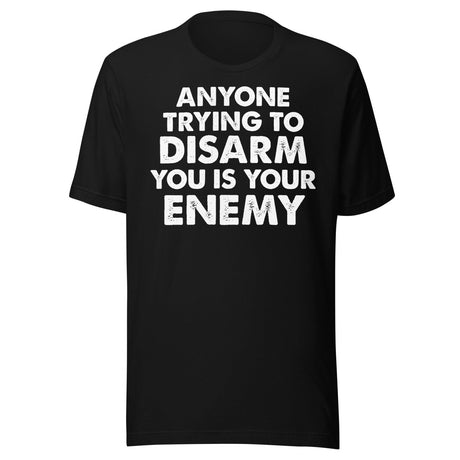 Anyone Trying To Disarm You Is Your Enemy Shirt