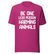 Be One Less Person Harming Animals Shirt