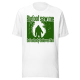 Bigfoot Saw Me But No One Believes Him Shirt