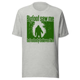 Bigfoot Saw Me But No One Believes Him Shirt