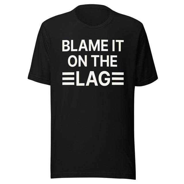 Blame it on The Lag Shirt
