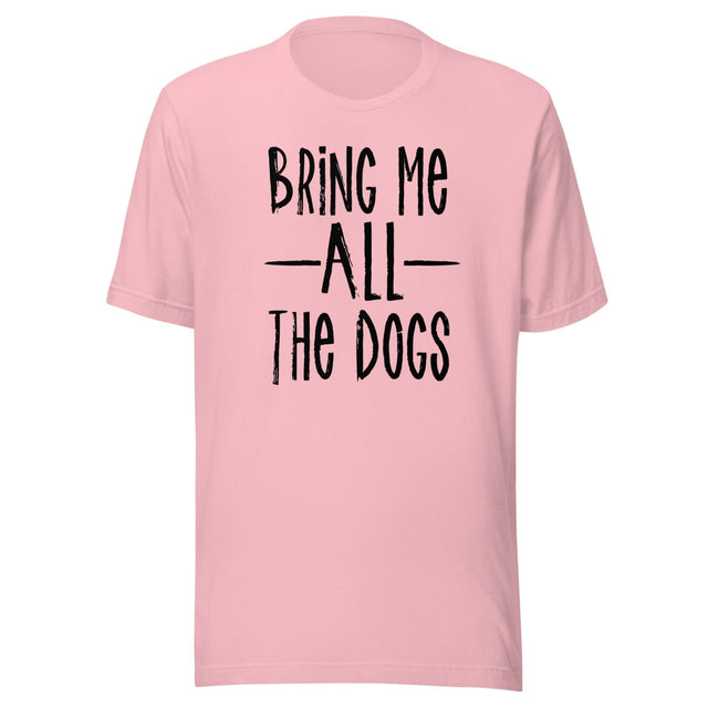 Bring Me All The Dogs Shirt