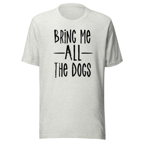 Bring Me All The Dogs Shirt