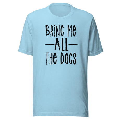 Bring Me All The Dogs Shirt