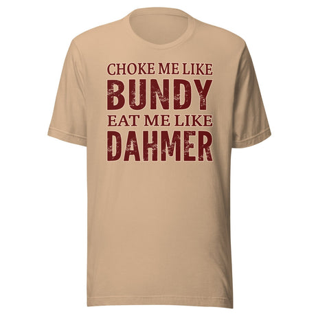Choke Me Like Bundy Eat Me Like Dahmer Shirt