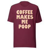 Coffee Makes Me Poop Shirt