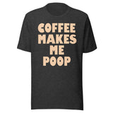 Coffee Makes Me Poop Shirt
