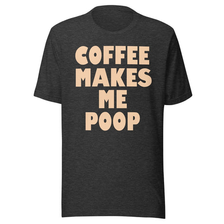 Coffee Makes Me Poop Shirt