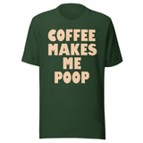 Coffee Makes Me Poop Shirt