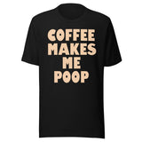 Coffee Makes Me Poop Shirt