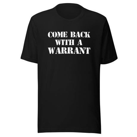 Come Back With a Warrant Shirt