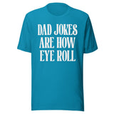 Dad Jokes Are How Eye Roll Shirt