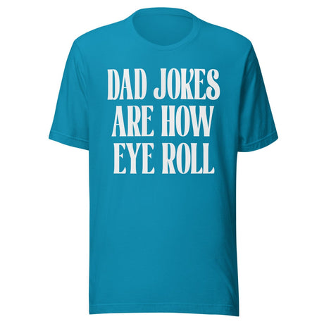 Dad Jokes Are How Eye Roll Shirt