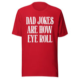 Dad Jokes Are How Eye Roll Shirt