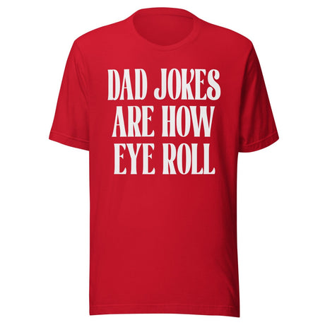 Dad Jokes Are How Eye Roll Shirt