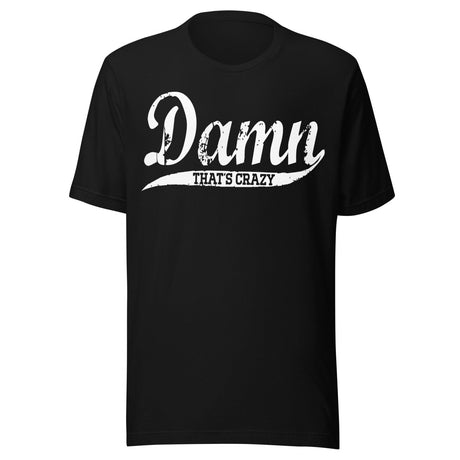 Damn That's Crazy Shirt