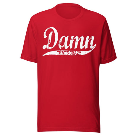 Damn That's Crazy Shirt