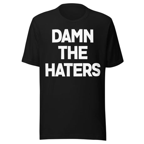 Damn The Haters Shirt