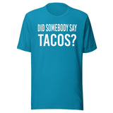 Did Somebody Say Tacos Shirt