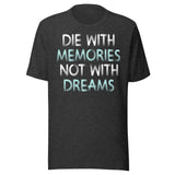 Die With Memories Not With Dreams Shirt