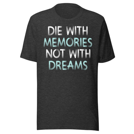 Die With Memories Not With Dreams Shirt