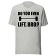 Do You Even Lift Bro Gym Shirt
