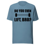 Do You Even Lift Bro Gym Shirt