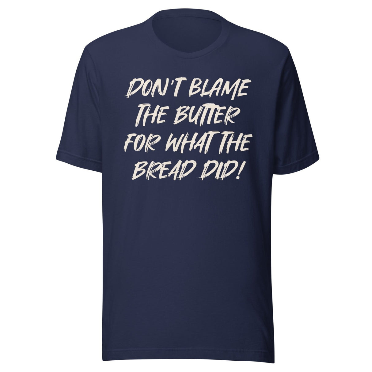 Don't Blame The Butter For What The Bread Did Shirt