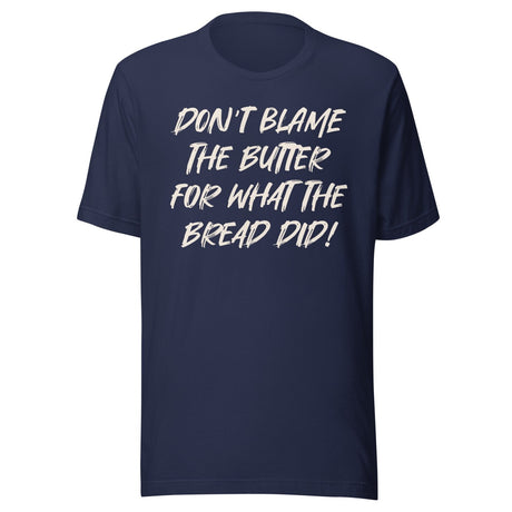 Don't Blame The Butter For What The Bread Did Shirt