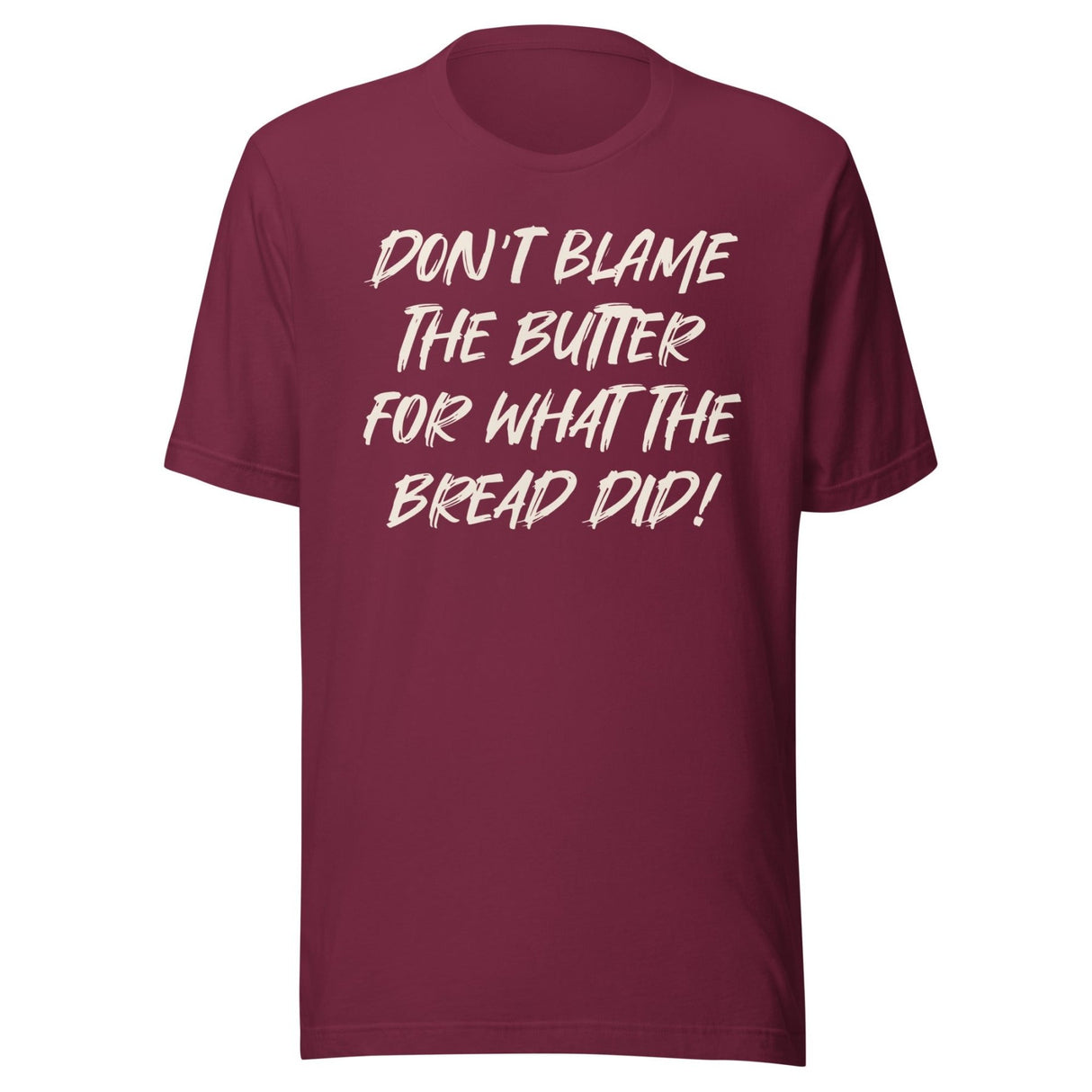 Don't Blame The Butter For What The Bread Did Shirt