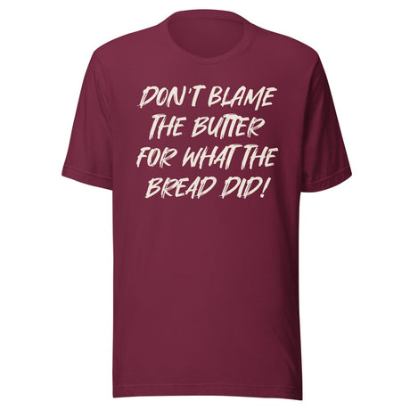 Don't Blame The Butter For What The Bread Did Shirt