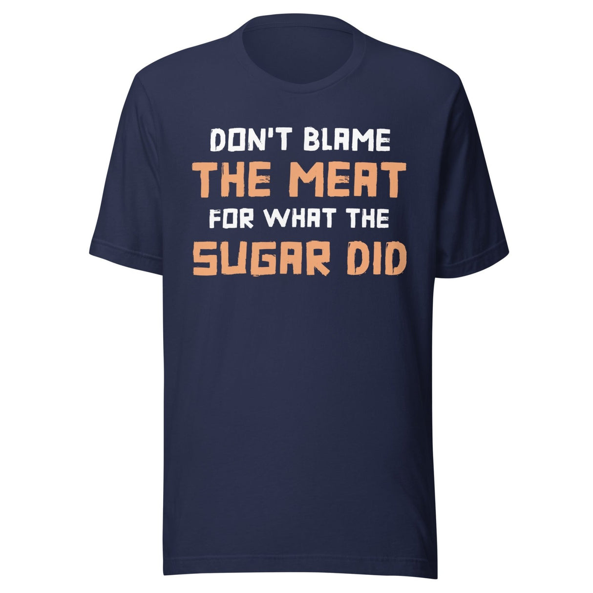 Don't Blame The Meat For What The Sugar Did Shirt