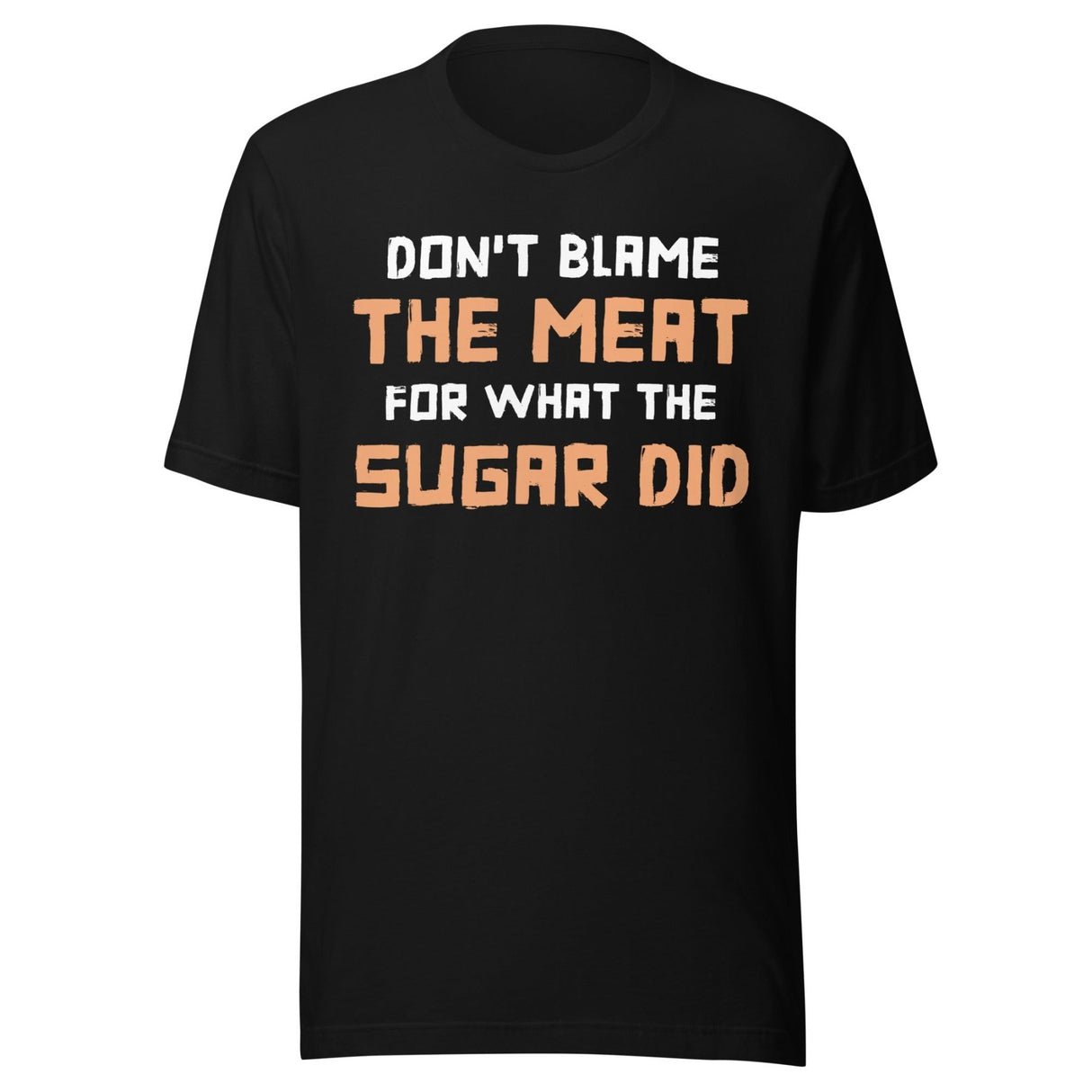 Don't Blame The Meat For What The Sugar Did Shirt
