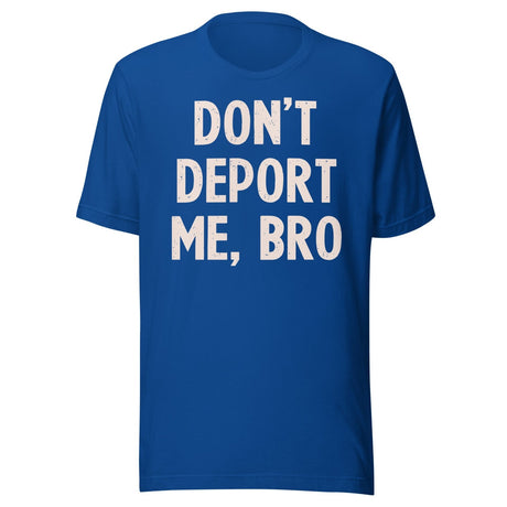 Don't Deport Me Bro Shirt