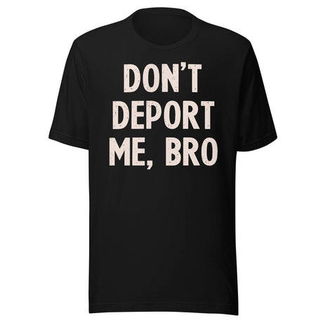 Don't Deport Me Bro Shirt