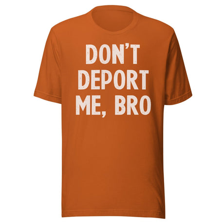 Don't Deport Me Bro Shirt