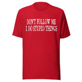 Don't Follow Me I Do Stupid Things Shirt