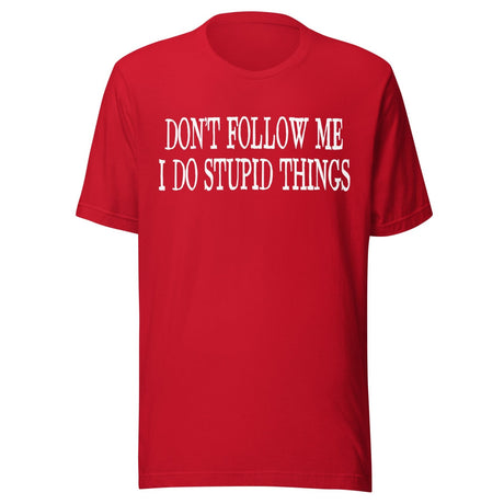 Don't Follow Me I Do Stupid Things Shirt