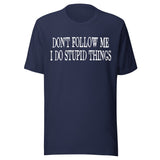 Don't Follow Me I Do Stupid Things Shirt