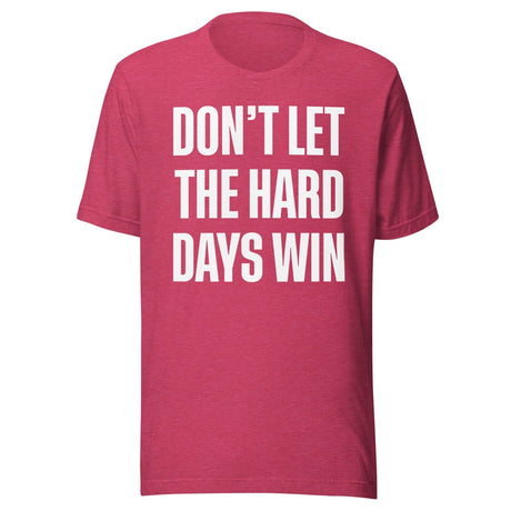 Don't Let The Hard Days Win Shirt