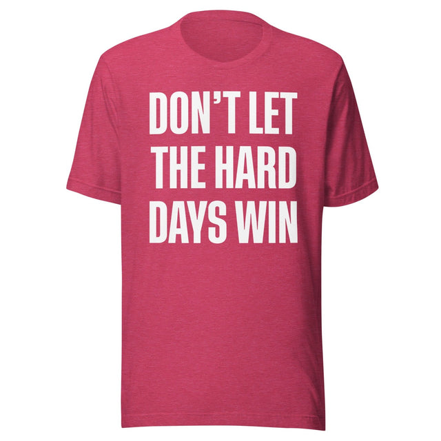 Don't Let The Hard Days Win Shirt
