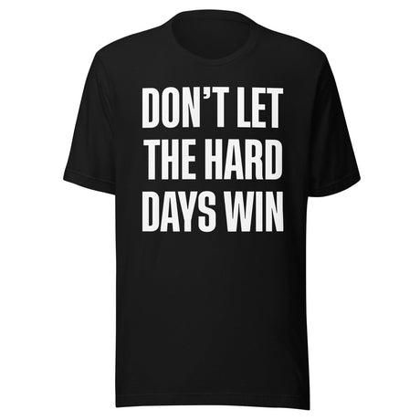 Don't Let The Hard Days Win Shirt
