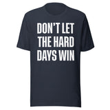 Don't Let The Hard Days Win Shirt