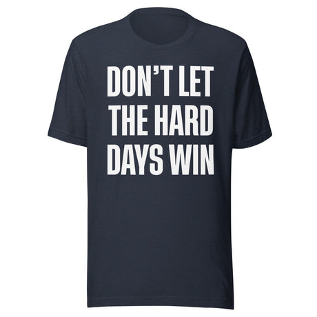 Don't Let The Hard Days Win Shirt